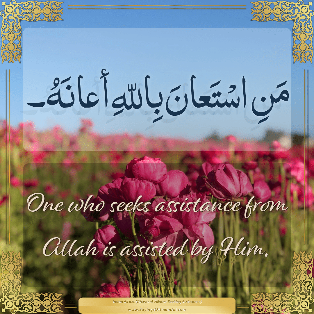 One who seeks assistance from Allah is assisted by Him.